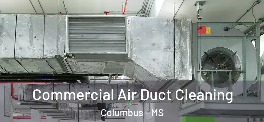  Commercial Air Duct Cleaning Columbus - MS
