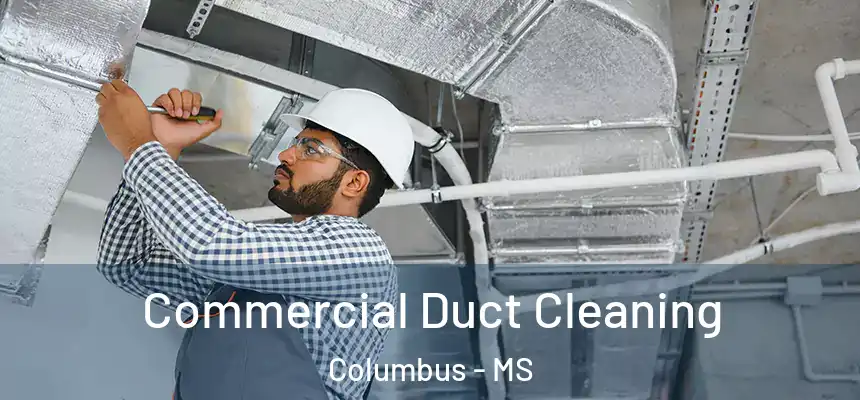  Commercial Duct Cleaning Columbus - MS