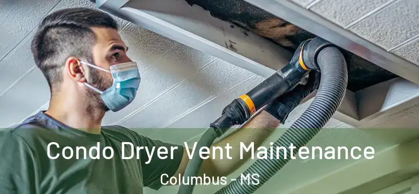  Condo Dryer Vent Maintenance Columbus - MS