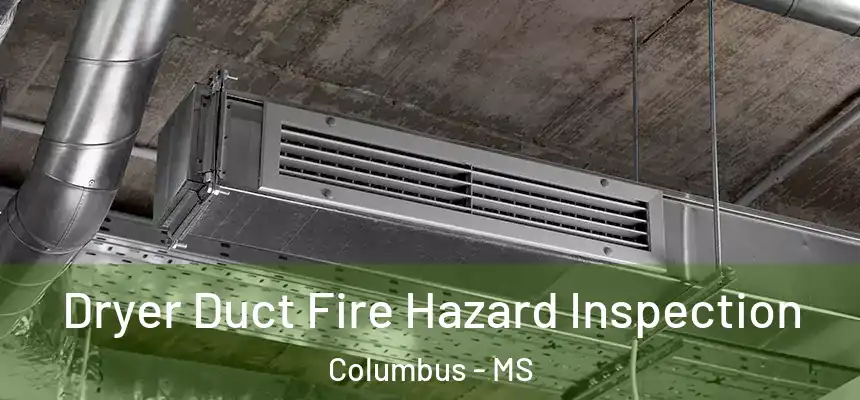 Dryer Duct Fire Hazard Inspection Columbus - MS