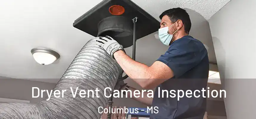 Dryer Vent Camera Inspection Columbus - MS