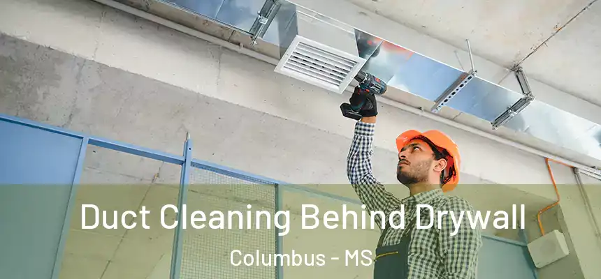  Duct Cleaning Behind Drywall Columbus - MS