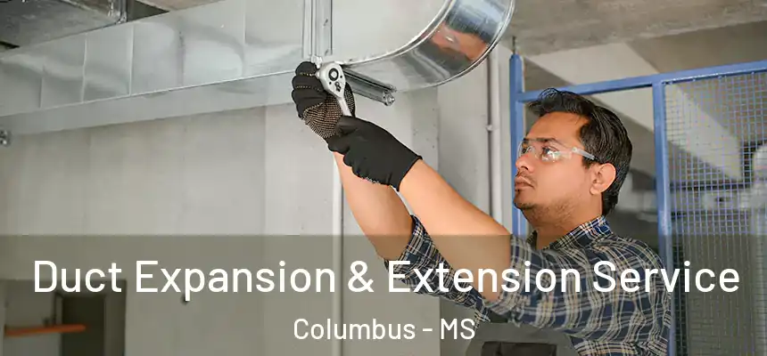  Duct Expansion & Extension Service Columbus - MS