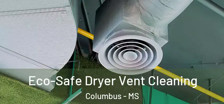  Eco-Safe Dryer Vent Cleaning Columbus - MS