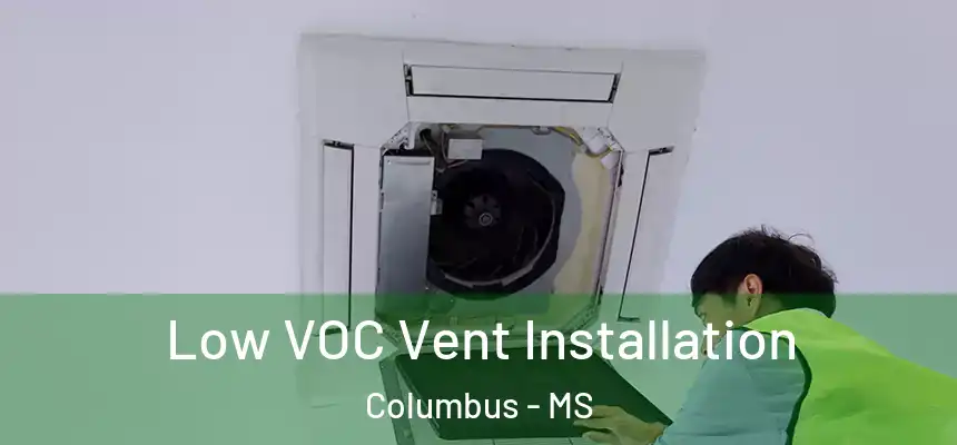 Low VOC Vent Installation Columbus - MS