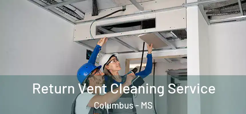 Return Vent Cleaning Service Columbus - MS