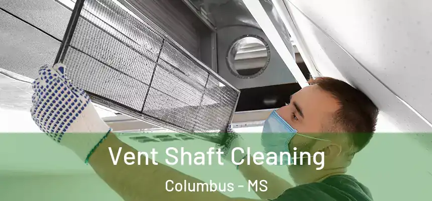 Vent Shaft Cleaning Columbus - MS