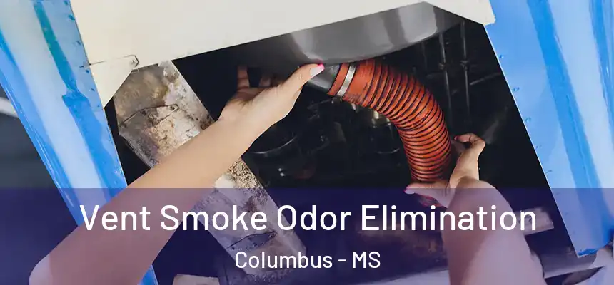Vent Smoke Odor Elimination Columbus - MS